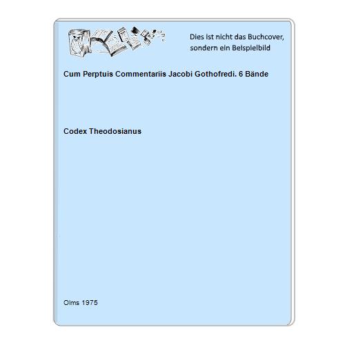Cum Perptuis Commentariis Jacobi Gothofredi. 6 Bände
