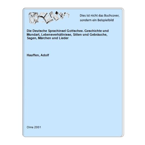 Die Deutsche Sprachinsel Gottschee. Geschichte und Mundart, Lebensverhältnisse, Sitten und Gebräuche, Sagen, Märchen und Lieder