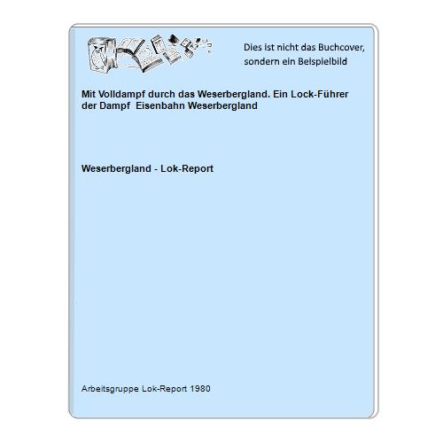 Mit Volldampf durch das Weserbergland. Ein Lock-Führer der Dampf  Eisenbahn Weserbergland