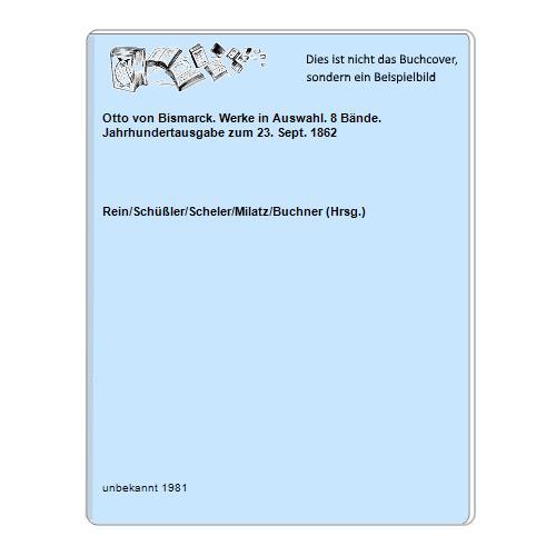 Otto von Bismarck. Werke in Auswahl. 8 Bände. Jahrhundertausgabe zum 23. Sept. 1862