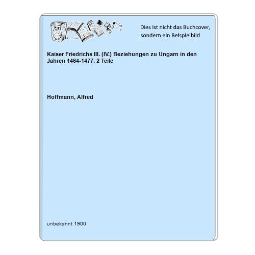 Kaiser Friedrichs III. (IV.) Beziehungen zu Ungarn in den Jahren 1464-1477. 2 Teile