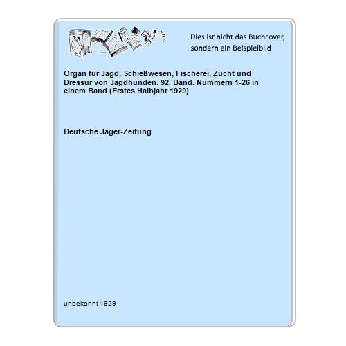 Organ für Jagd, Schießwesen, Fischerei, Zucht und Dressur von Jagdhunden. 92. Band. Nummern 1-26 in einem Band (Erstes Halbjahr 1929)