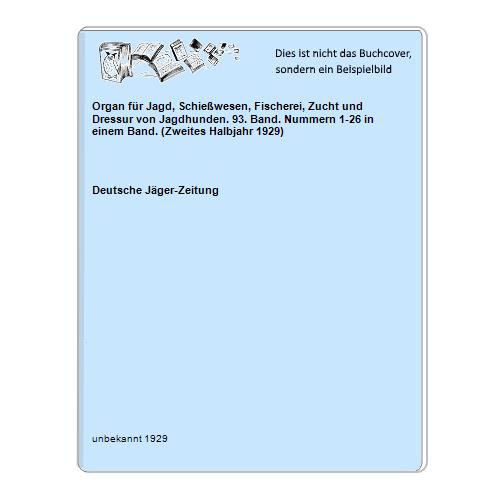 Organ für Jagd, Schießwesen, Fischerei, Zucht und Dressur von Jagdhunden. 93. Band. Nummern 1-26 in einem Band. (Zweites Halbjahr 1929)