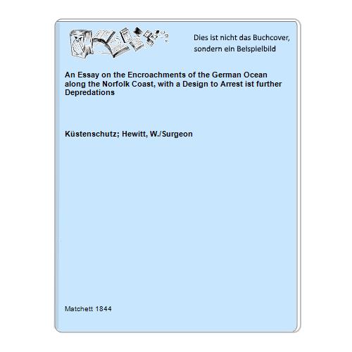 An Essay on the Encroachments of the German Ocean along the Norfolk Coast, with a Design to Arrest ist further Depredations