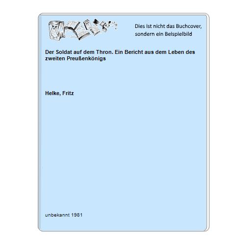 Der Soldat auf dem Thron. Ein Bericht aus dem Leben des zweiten Preußenkönigs