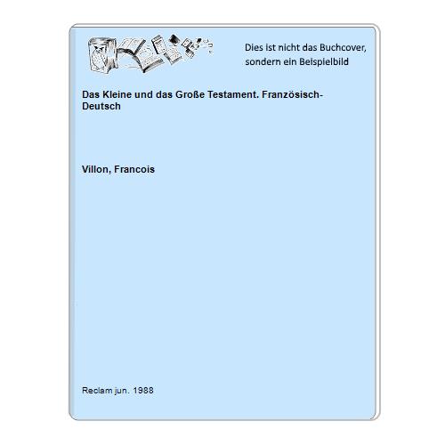 Das Kleine und das Große Testament. Französisch-Deutsch
