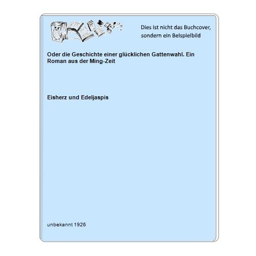 Oder die Geschichte einer glücklichen Gattenwahl. Ein Roman aus der Ming-Zeit