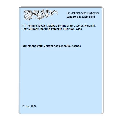 5. Triennale 1990/91. Möbel, Schmuck und Gerät, Keramik, Textil, Buchkunst und Papier in Funktion, Glas
