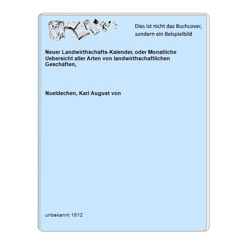 Neuer Landwirthschafts-Kalender, oder Monatliche Uebersicht aller Arten von landwirthschaftlichen Geschäften,