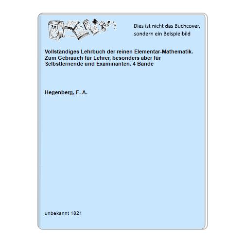 Vollständiges Lehrbuch der reinen Elementar-Mathematik. Zum Gebrauch für Lehrer, besonders aber für Selbstlernende und Examinanten. 4 Bände